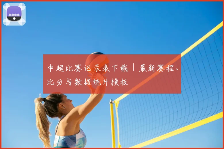 中超比赛记录表下载｜最新赛程、比分与数据统计模板