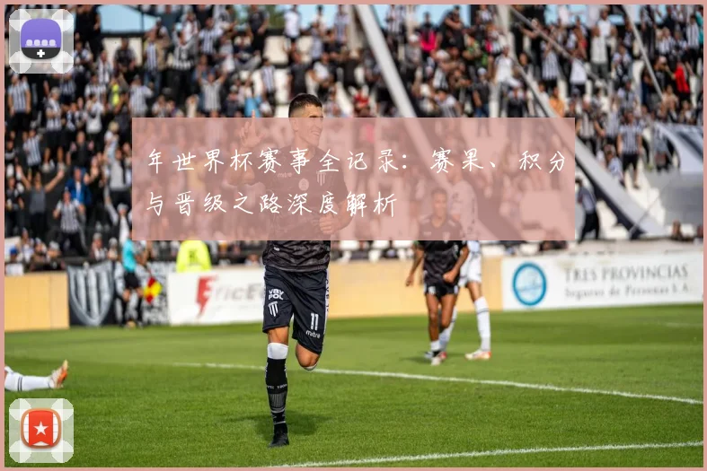 年世界杯赛事全记录:赛果、积分与晋级之路深度解析